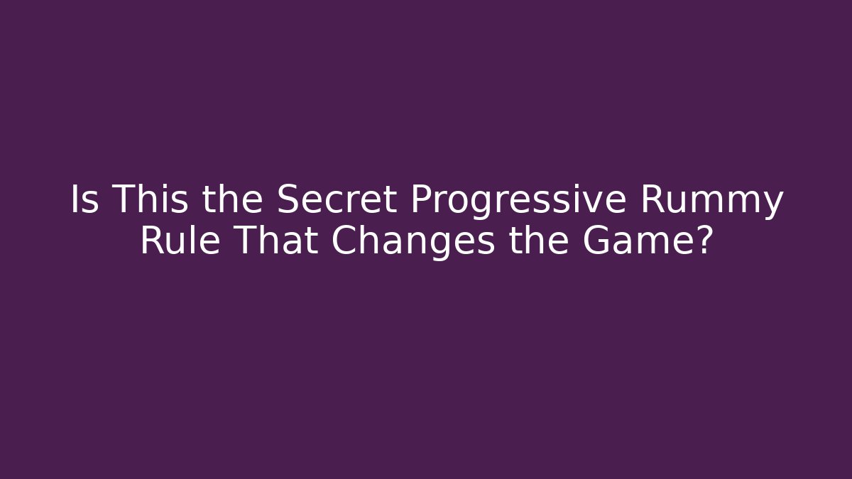 Is This the Secret Progressive Rummy Rule That Changes the Game?