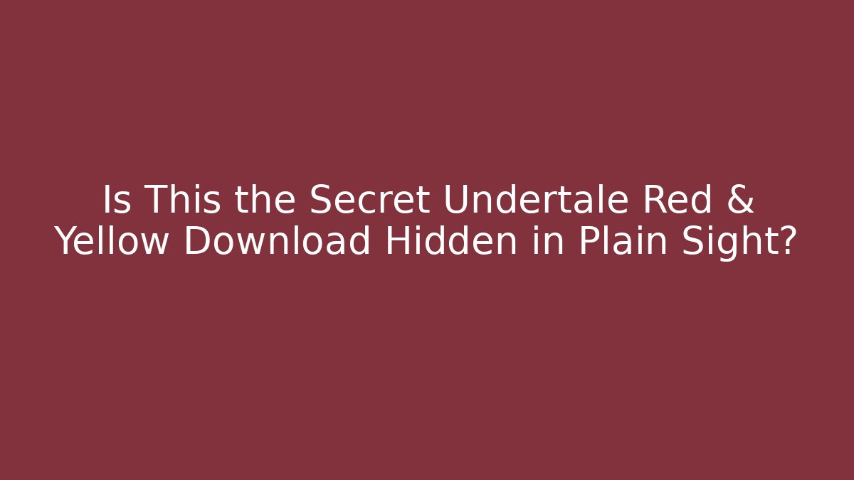 Is This the Secret Undertale Red & Yellow Download Hidden in Plain Sight?
