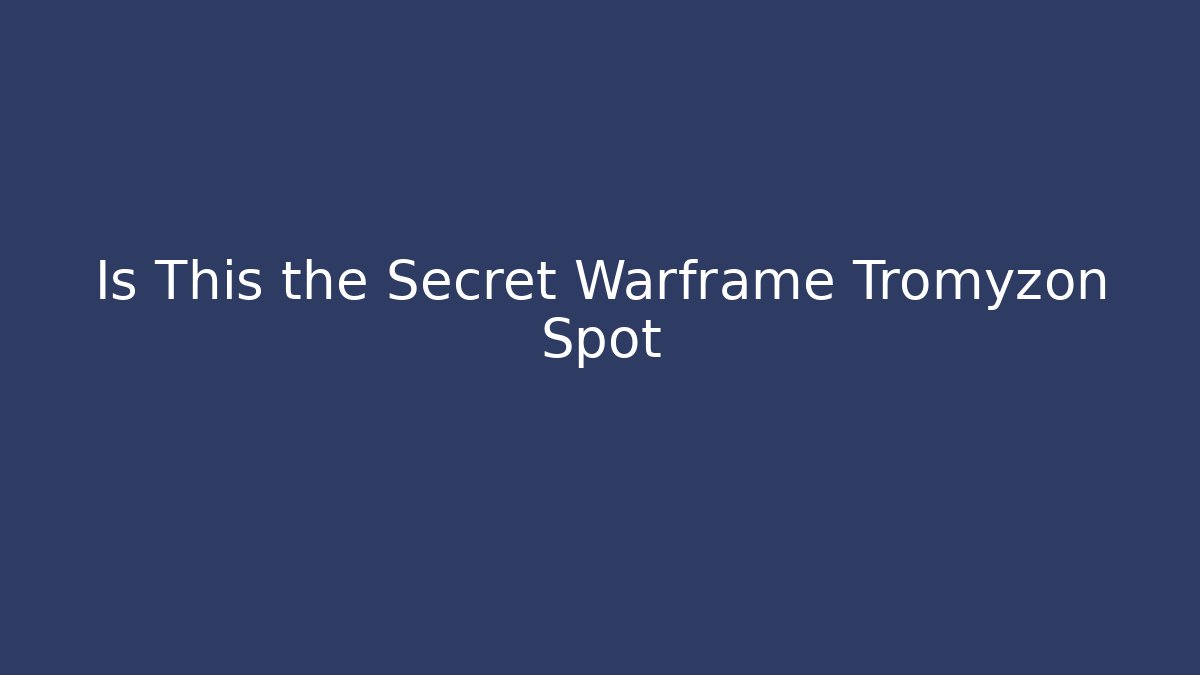 Is This the Secret Warframe Tromyzon Spot