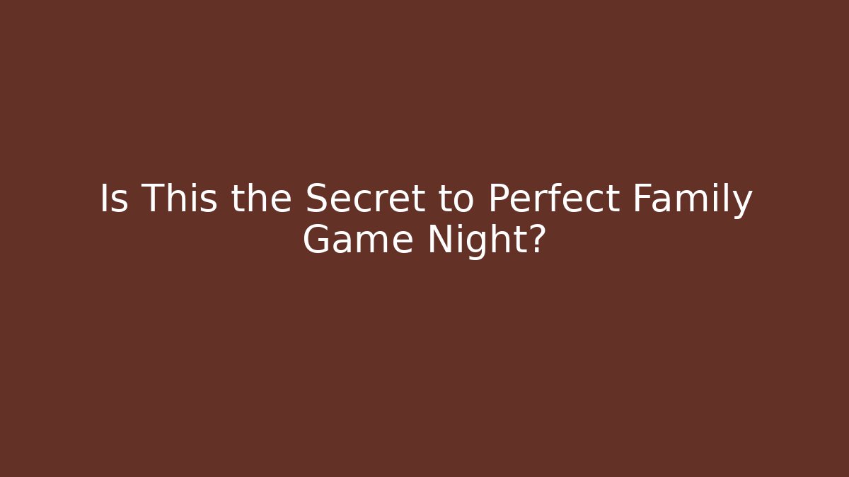 Is This the Secret to Perfect Family Game Night?
