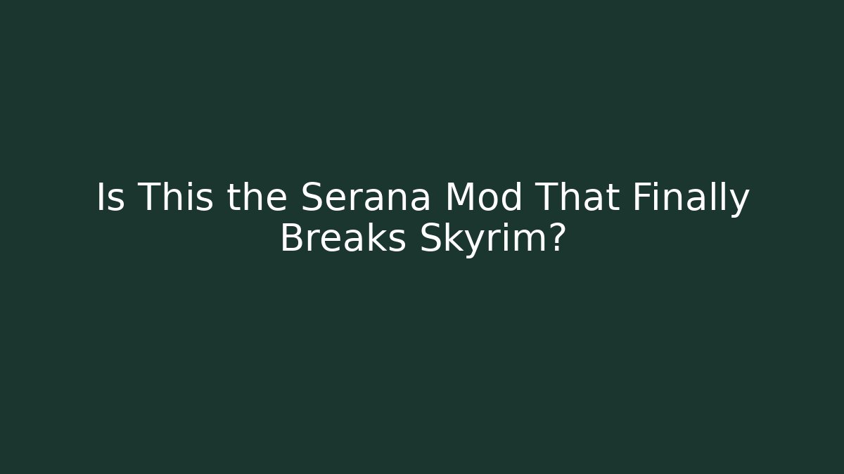 Is This the Serana Mod That Finally Breaks Skyrim?