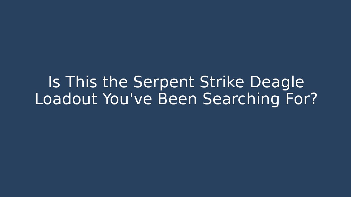 Is This the Serpent Strike Deagle Loadout You’ve Been Searching For?