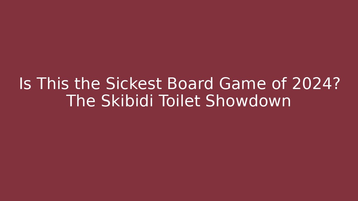 Is This the Sickest Board Game of 2024? The Skibidi Toilet Showdown