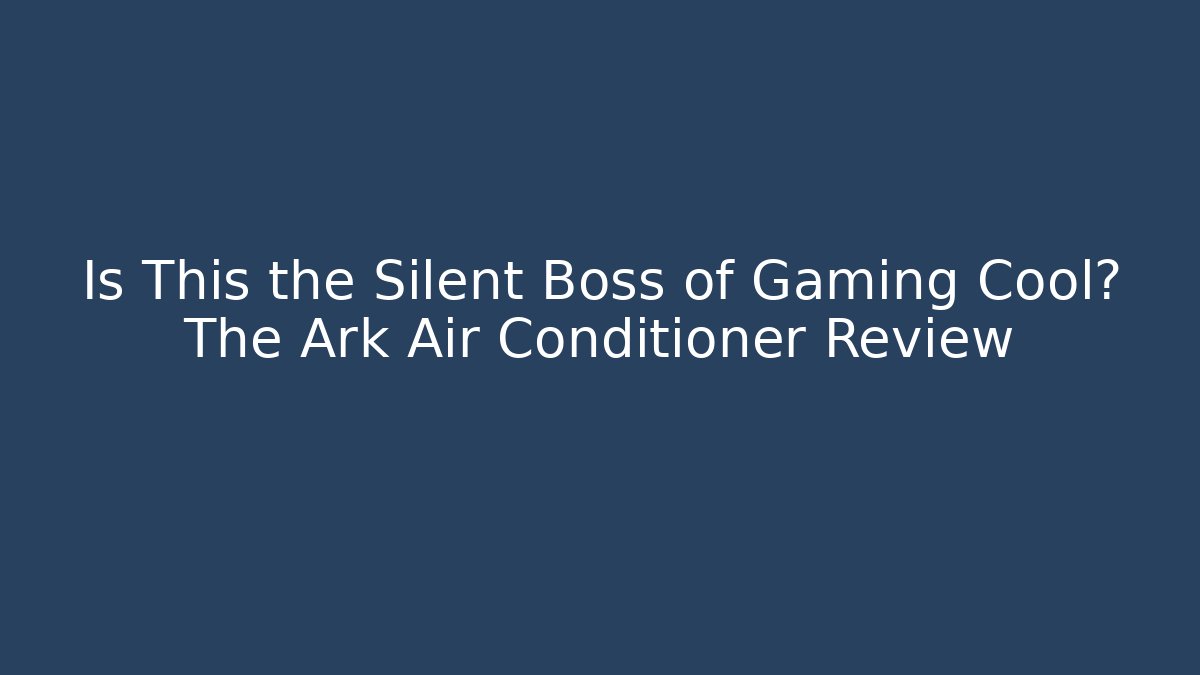 Is This the Silent Boss of Gaming Cool? The Ark Air Conditioner Review