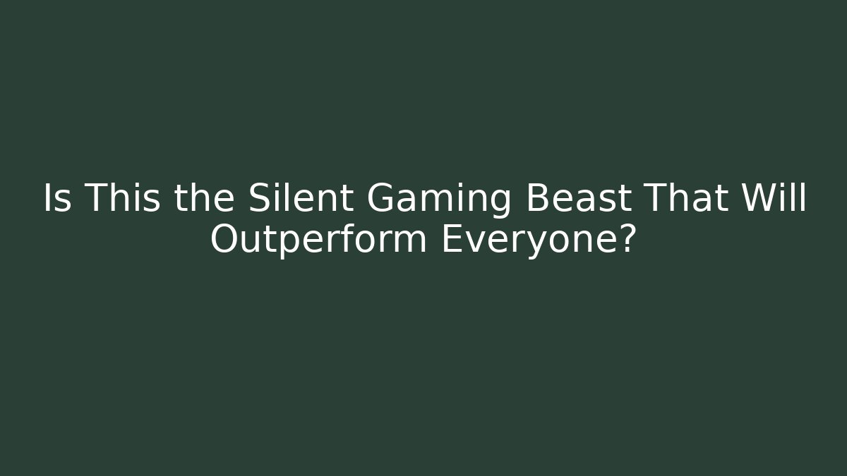 Is This the Silent Gaming Beast That Will Outperform Everyone?