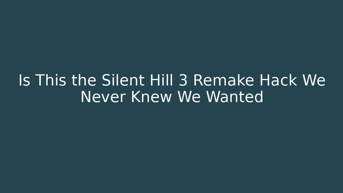 Is This the Silent Hill 3 Remake Hack We Never Knew We Wanted