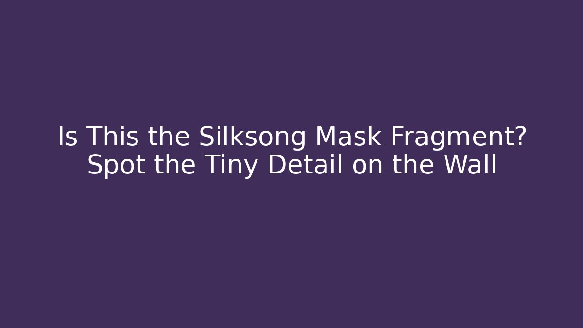 Is This the Silksong Mask Fragment? Spot the Tiny Detail on the Wall