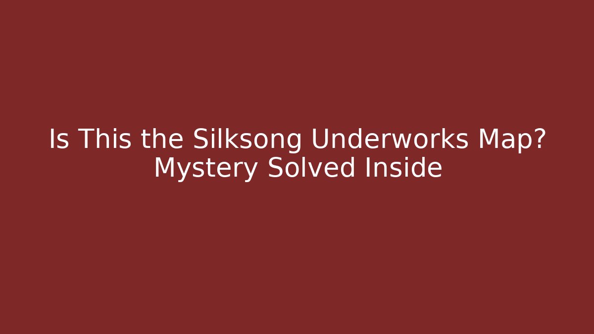 Is This the Silksong Underworks Map? Mystery Solved Inside - Create More Assets