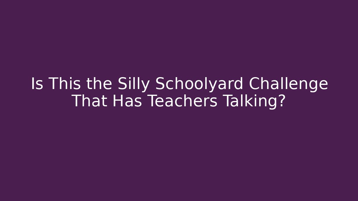Is This the Silly Schoolyard Challenge That Has Teachers Talking?