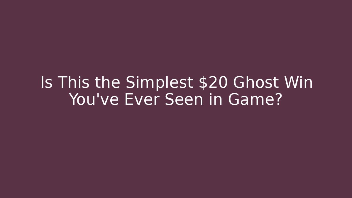 Is This the Simplest $20 Ghost Win You've Ever Seen in Game?