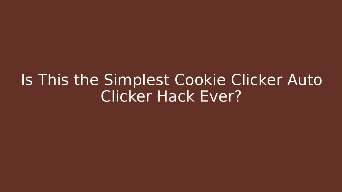 Is This the Simplest Cookie Clicker Auto Clicker Hack Ever? - Create More Assets