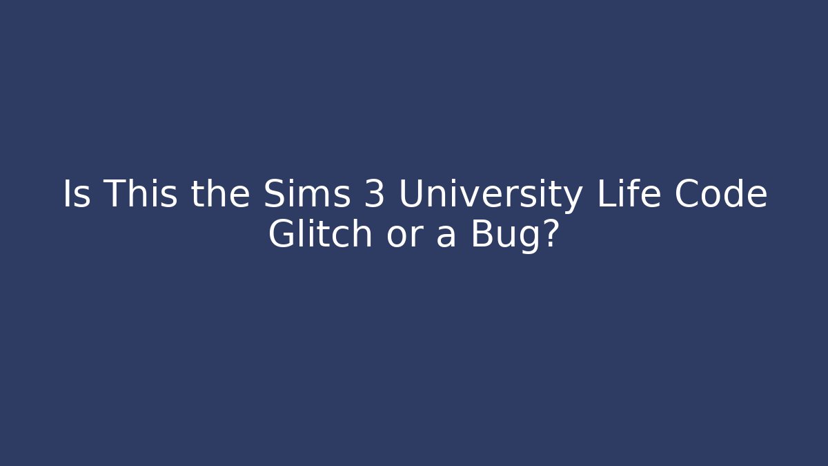 Is This the Sims 3 University Life Code Glitch or a Bug?