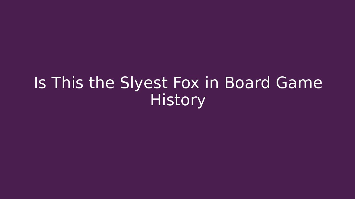Is This the Slyest Fox in Board Game History