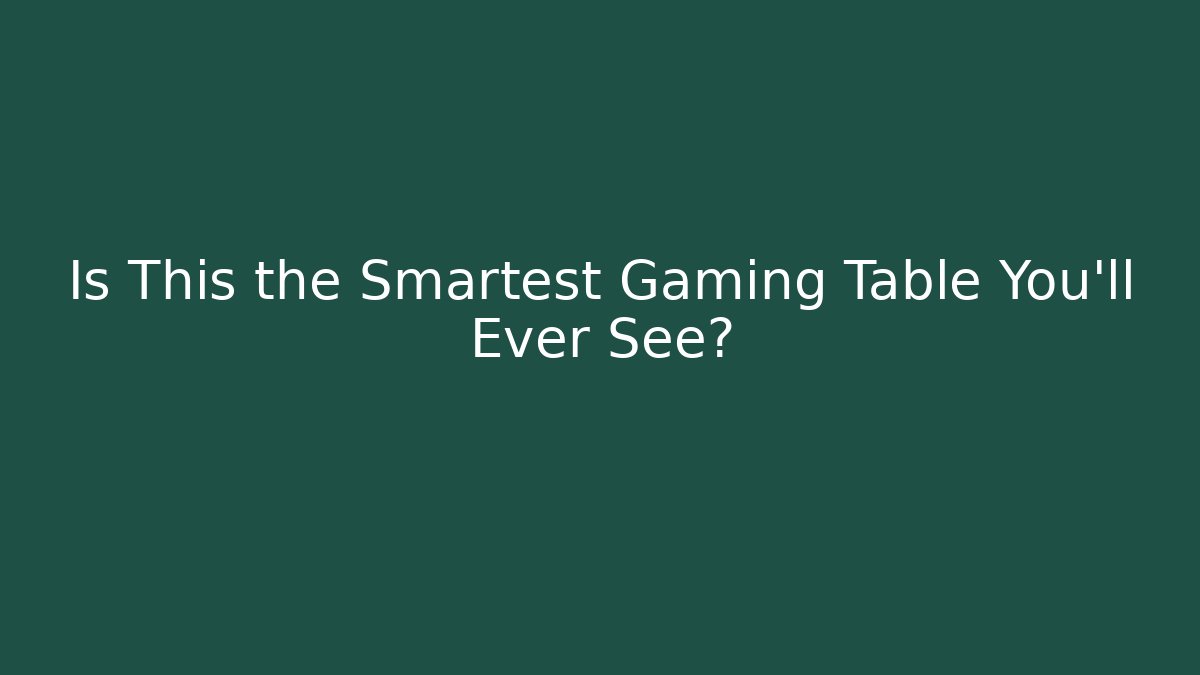 Is This the Smartest Gaming Table You'll Ever See?