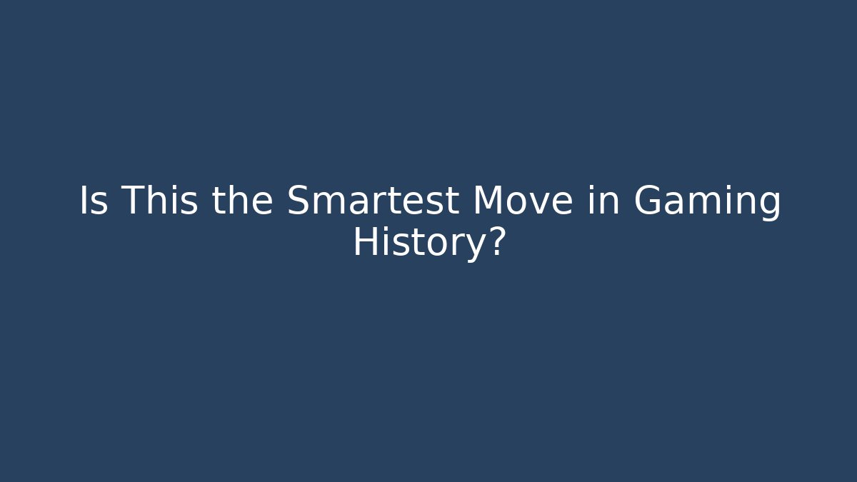 Is This the Smartest Move in Gaming History?