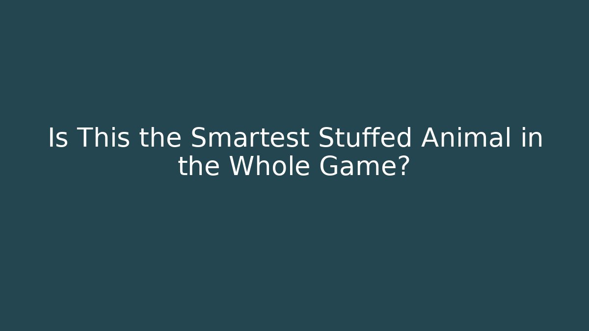 Is This the Smartest Stuffed Animal in the Whole Game?