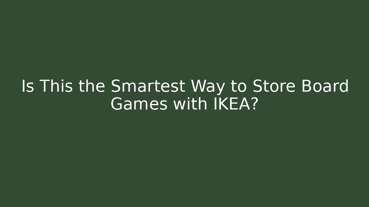 Is This the Smartest Way to Store Board Games with IKEA?