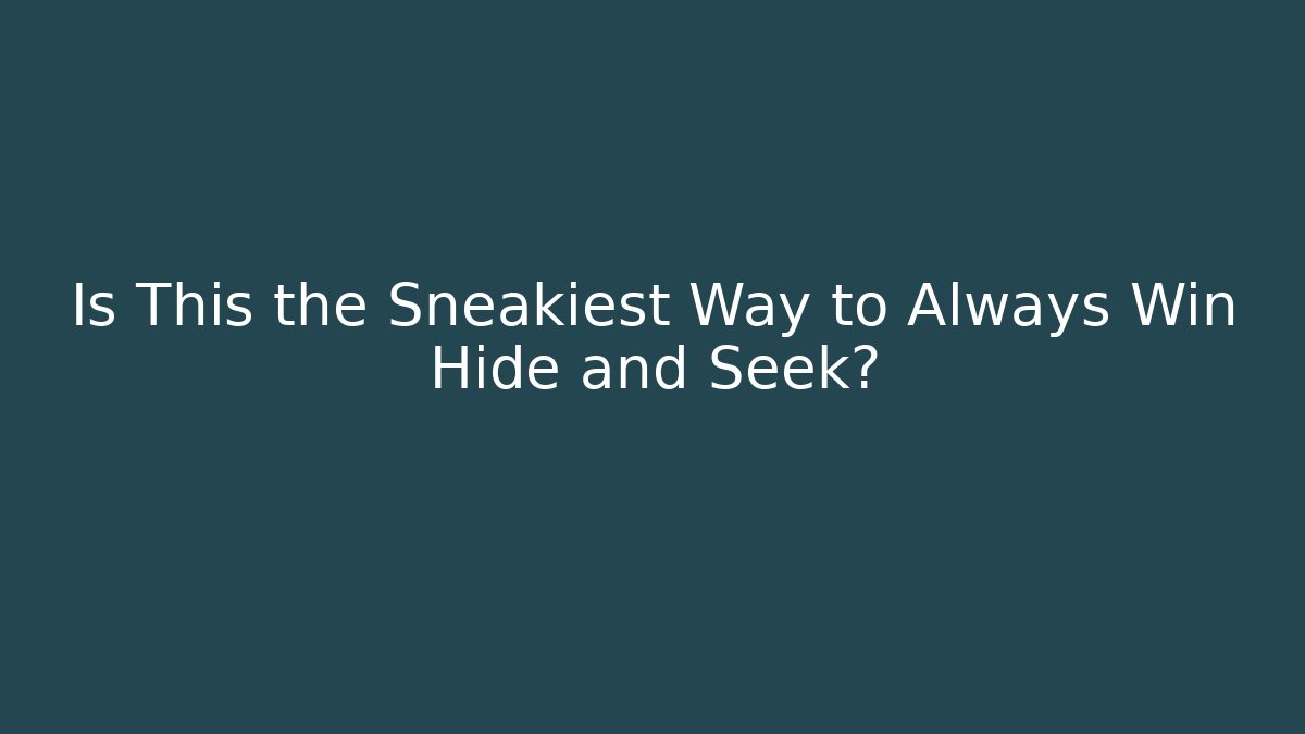 Is This the Sneakiest Way to Always Win Hide and Seek?