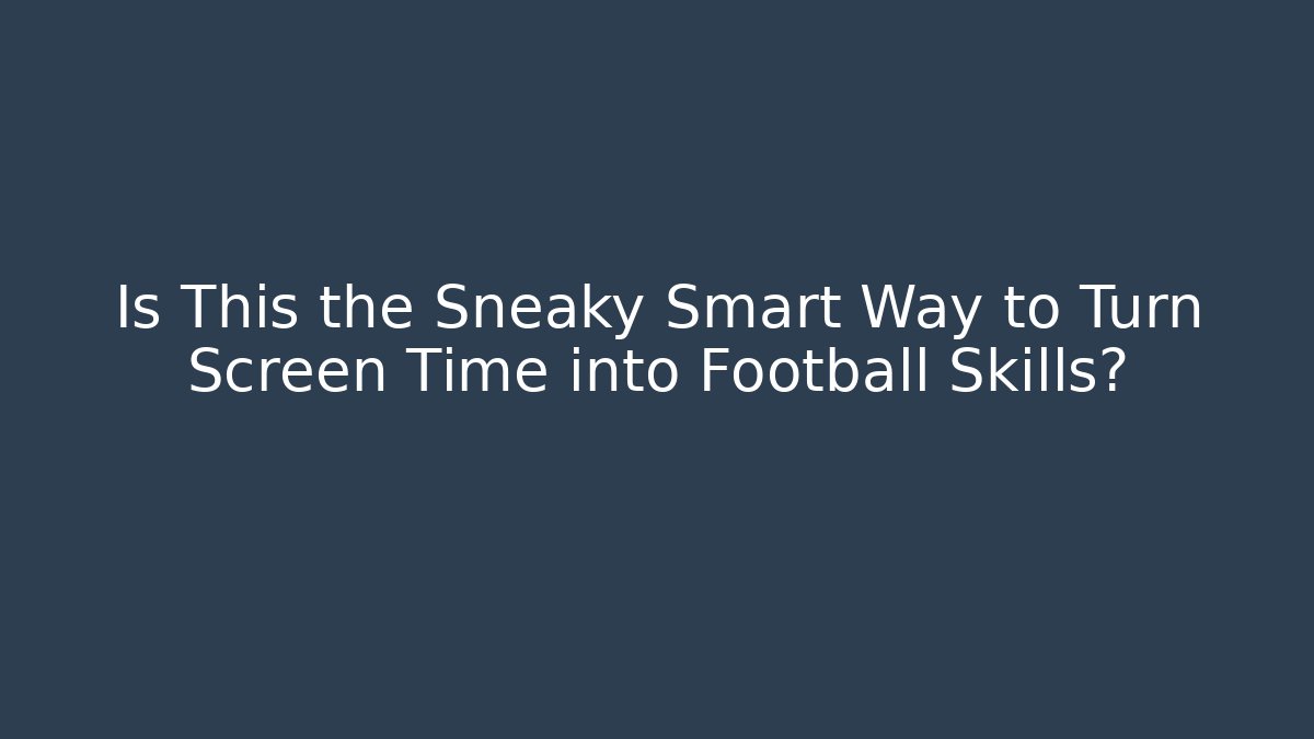 Is This the Sneaky Smart Way to Turn Screen Time into Football Skills?