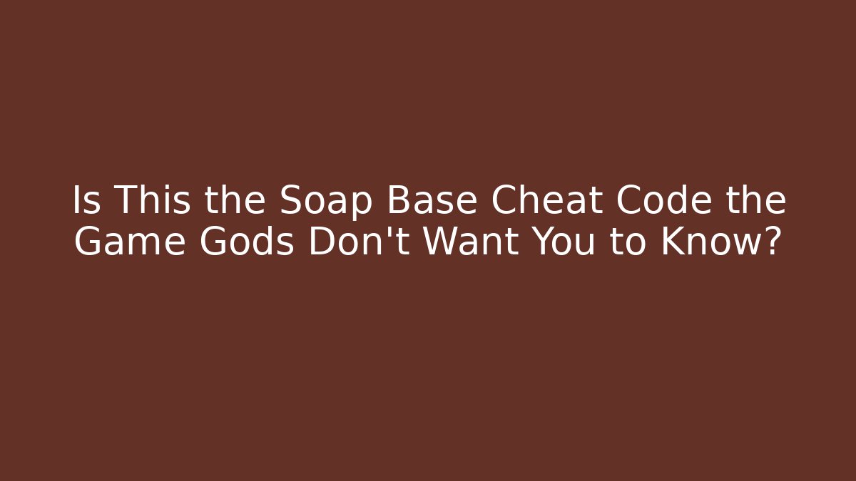 Is This the Soap Base Cheat Code the Game Gods Don't Want You to Know? - Create More Assets