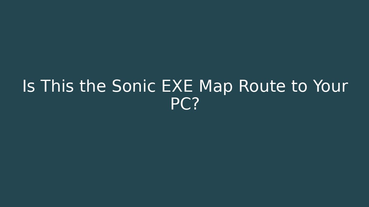 Is This the Sonic EXE Map Route to Your PC? - Create More Assets