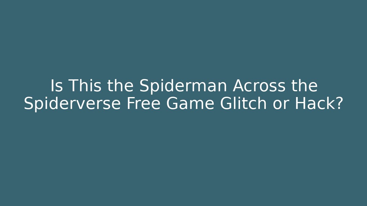 Is This the Spiderman Across the Spiderverse Free Game Glitch or Hack?