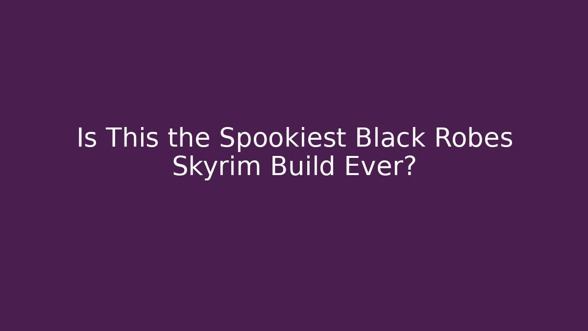 Is This the Spookiest Black Robes Skyrim Build Ever?