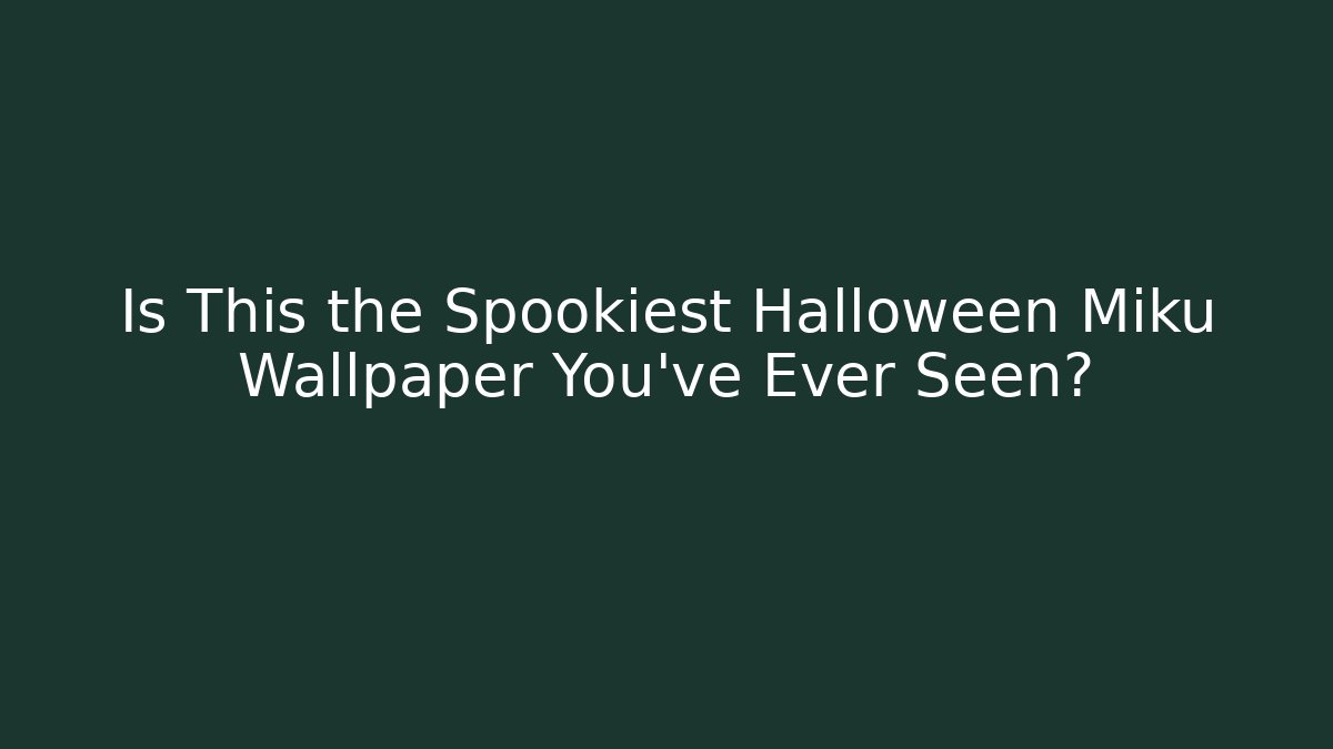 Is This the Spookiest Halloween Miku Wallpaper You’ve Ever Seen?