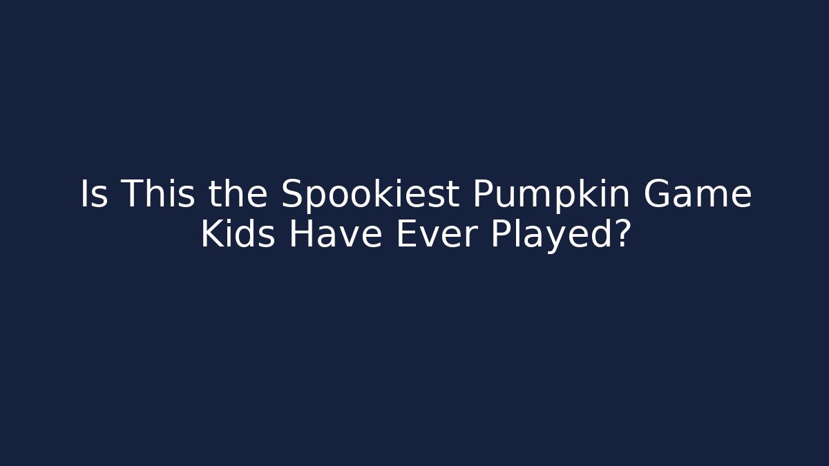 Is This the Spookiest Pumpkin Game Kids Have Ever Played?