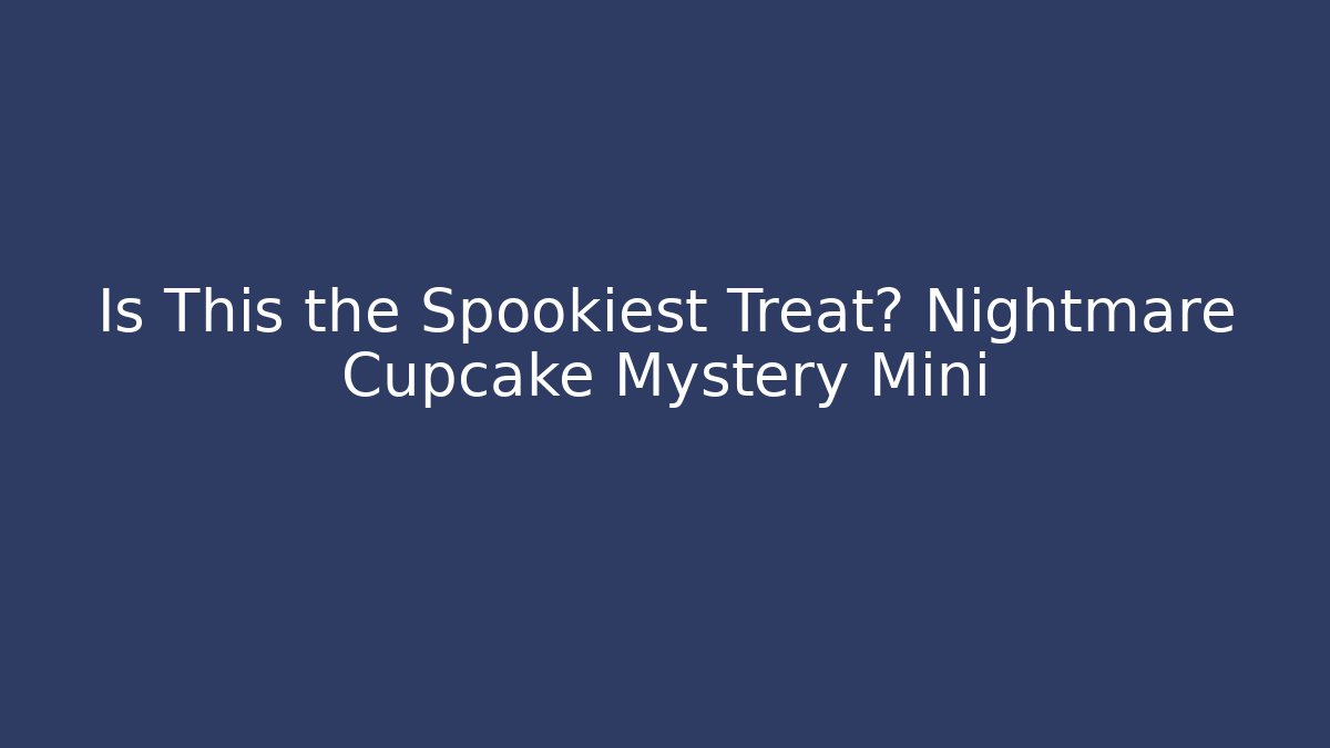 Is This the Spookiest Treat? Nightmare Cupcake Mystery Mini