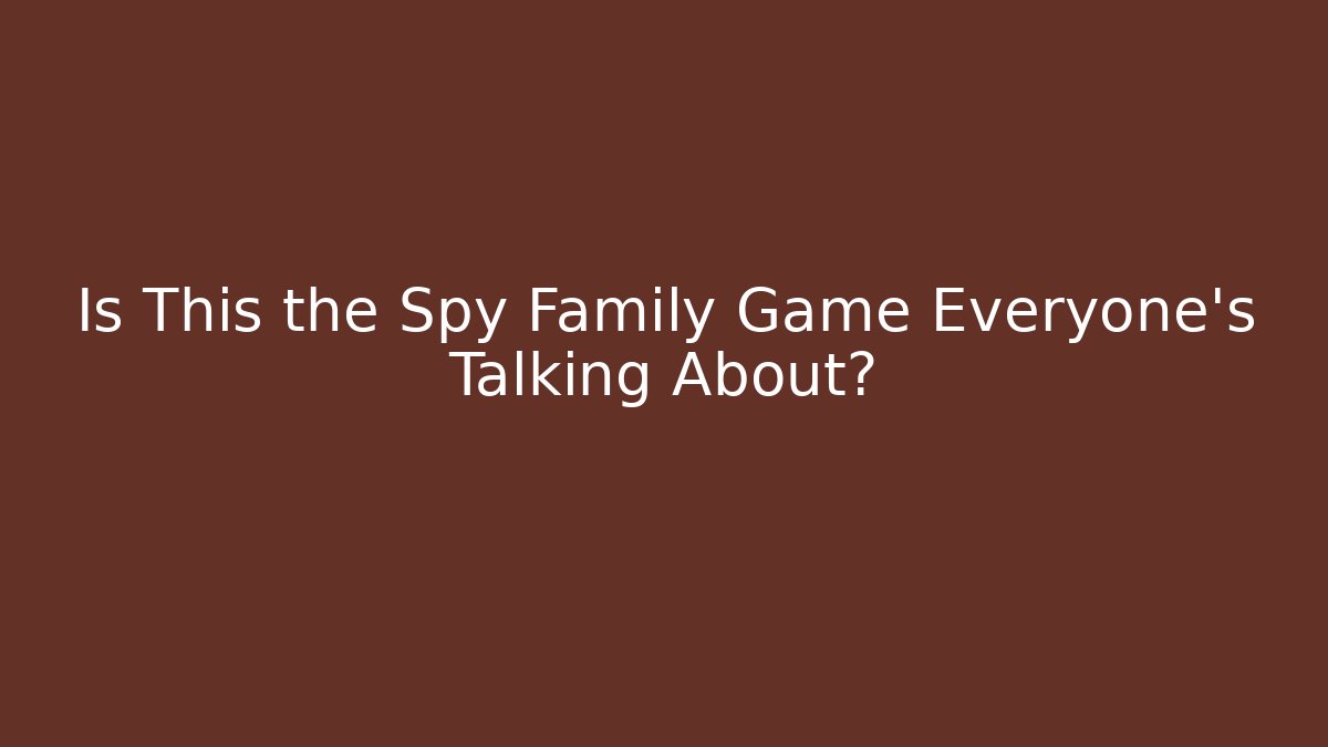 Is This the Spy Family Game Everyone's Talking About?