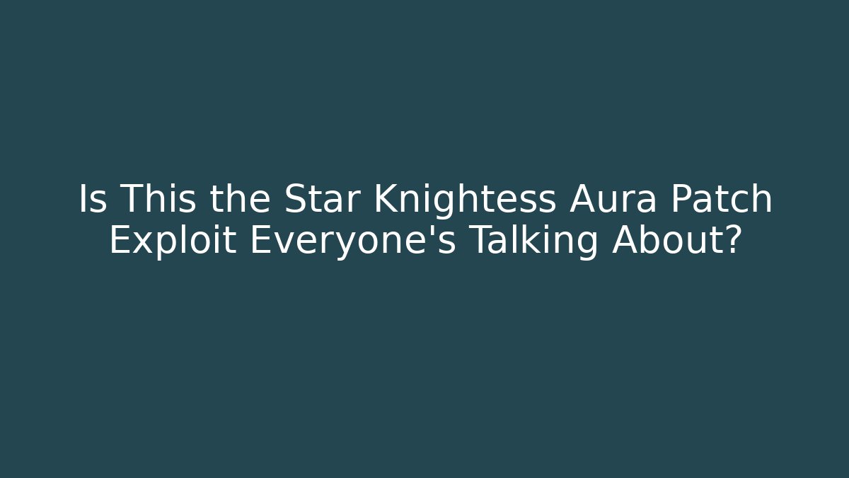 Is This the Star Knightess Aura Patch Exploit Everyone’s Talking About?