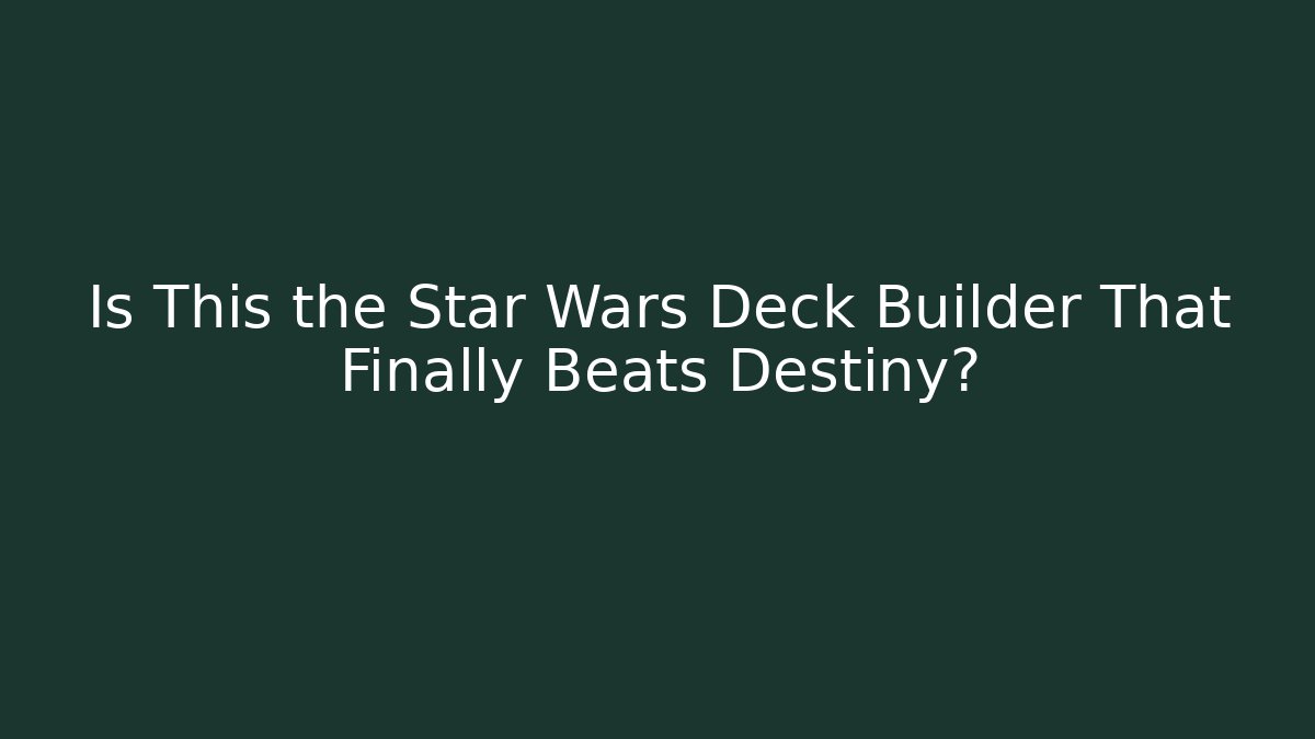 Is This the Star Wars Deck Builder That Finally Beats Destiny? - Create More Assets