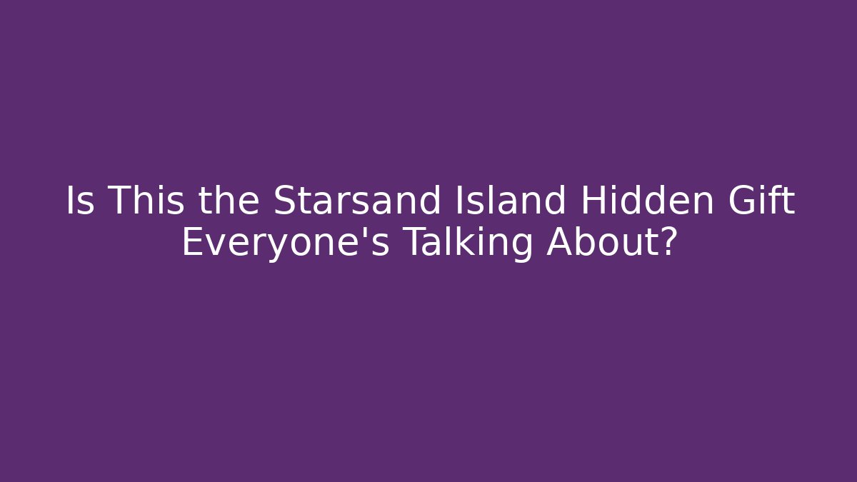 Is This the Starsand Island Hidden Gift Everyone’s Talking About?