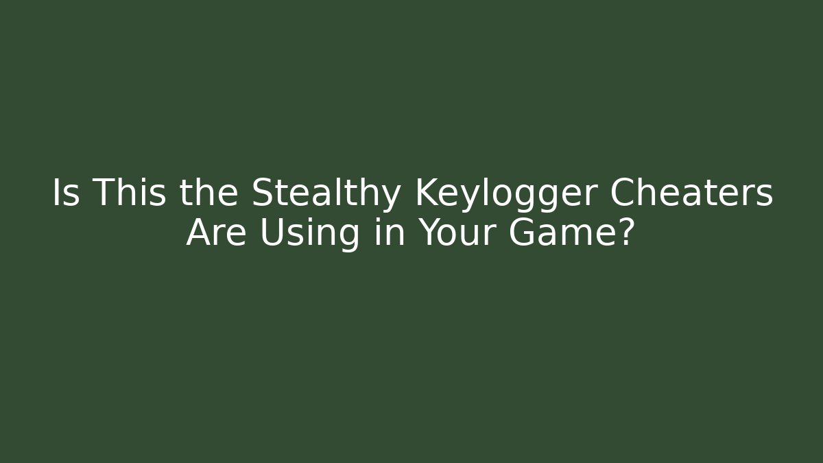 Is This the Stealthy Keylogger Cheaters Are Using in Your Game?