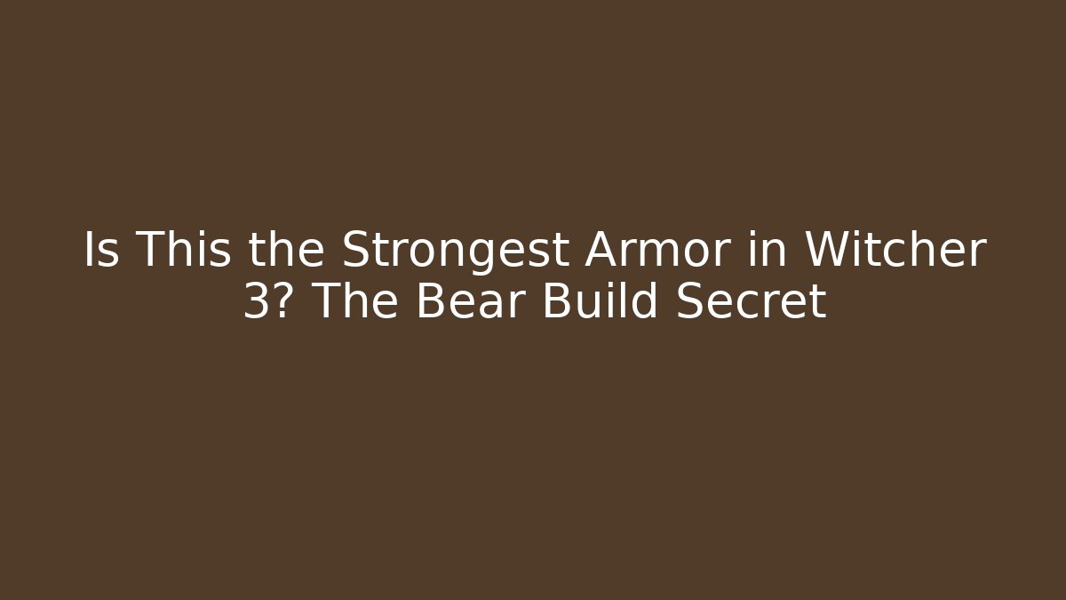 Is This the Strongest Armor in Witcher 3? The Bear Build Secret