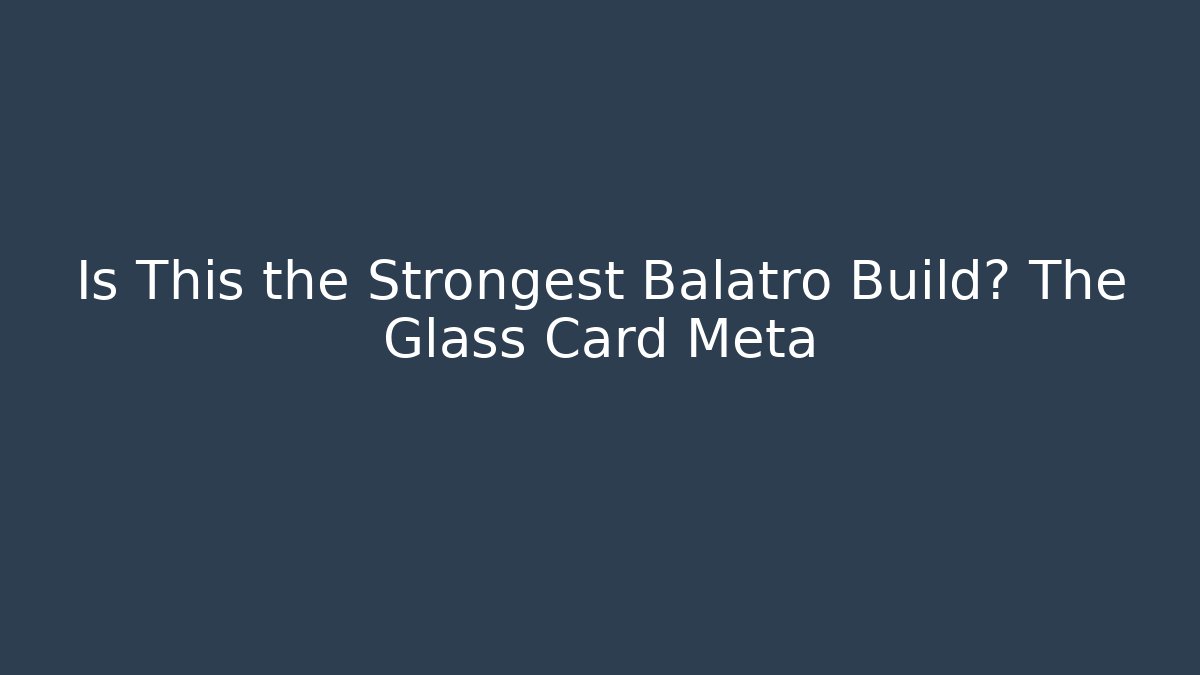 Is This the Strongest Balatro Build? The Glass Card Meta