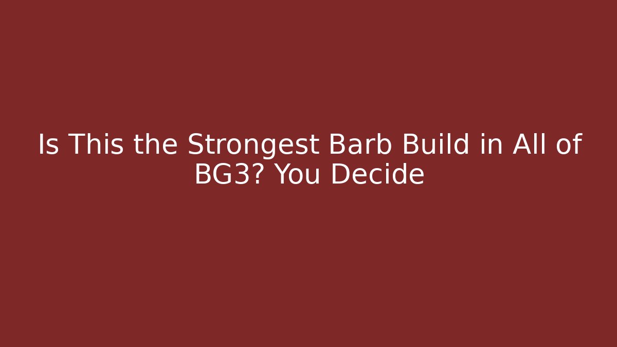 Is This the Strongest Barb Build in All of BG3? You Decide