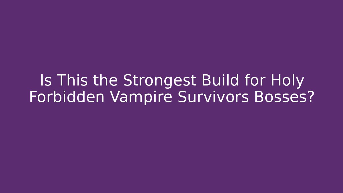 Is This the Strongest Build for Holy Forbidden Vampire Survivors Bosses?