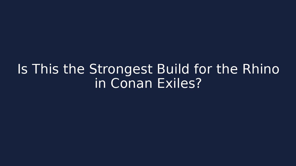 Is This the Strongest Build for the Rhino in Conan Exiles?