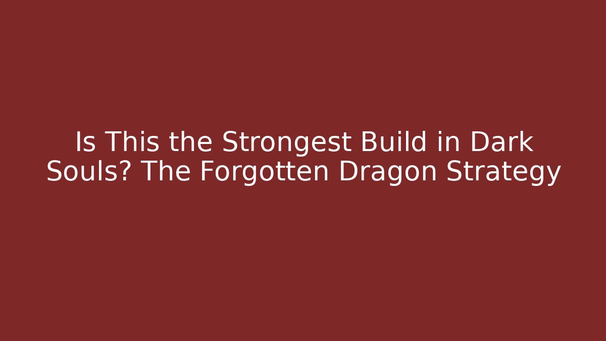 Is This the Strongest Build in Dark Souls? The Forgotten Dragon Strategy