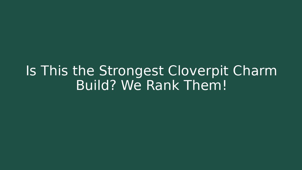 Is This the Strongest Cloverpit Charm Build? We Rank Them!