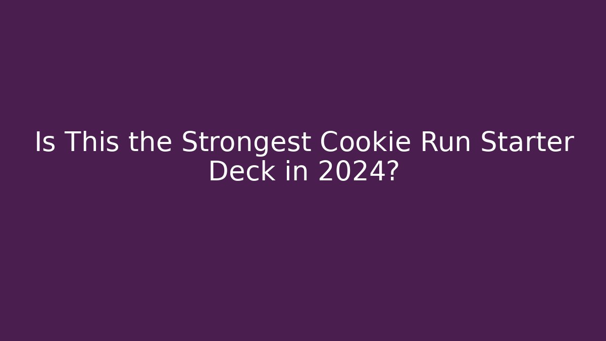 Is This the Strongest Cookie Run Starter Deck in 2024?