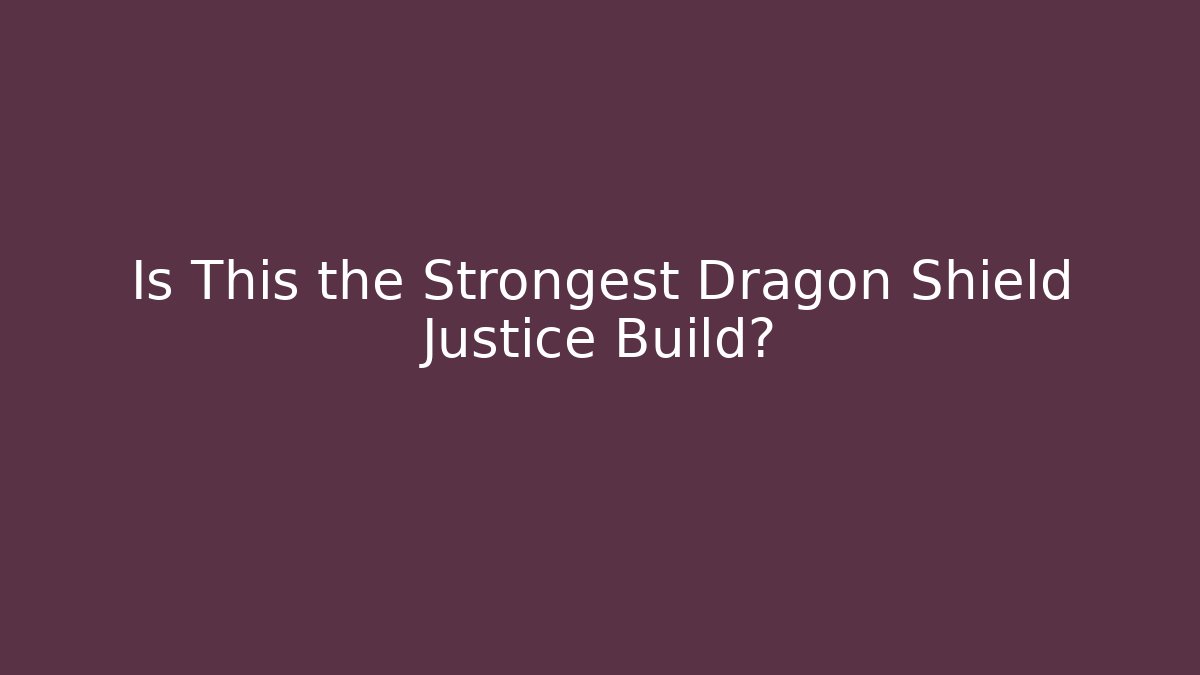 Is This the Strongest Dragon Shield Justice Build?