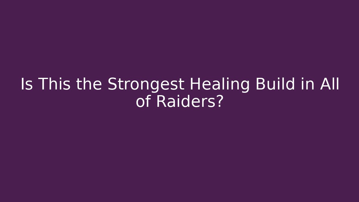 Is This the Strongest Healing Build in All of Raiders?