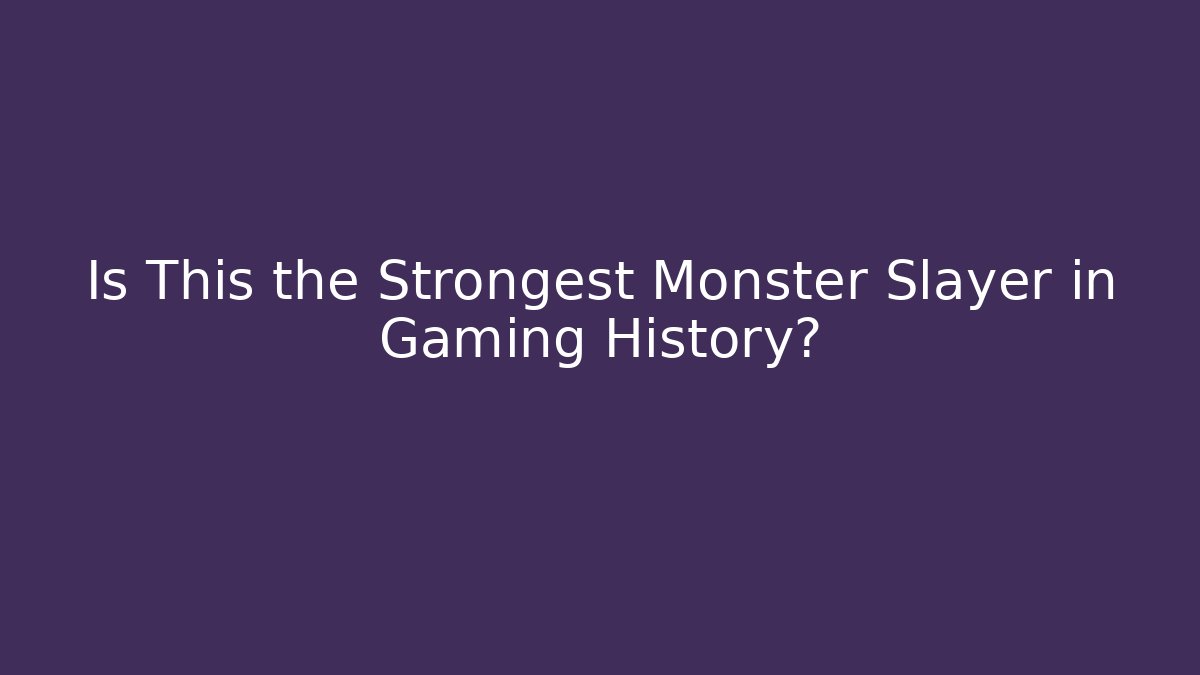 Is This the Strongest Monster Slayer in Gaming History?