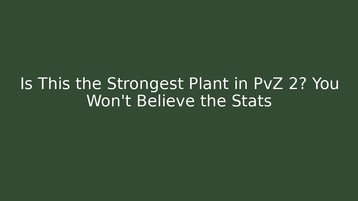 Is This the Strongest Plant in PvZ 2? You Won’t Believe the Stats