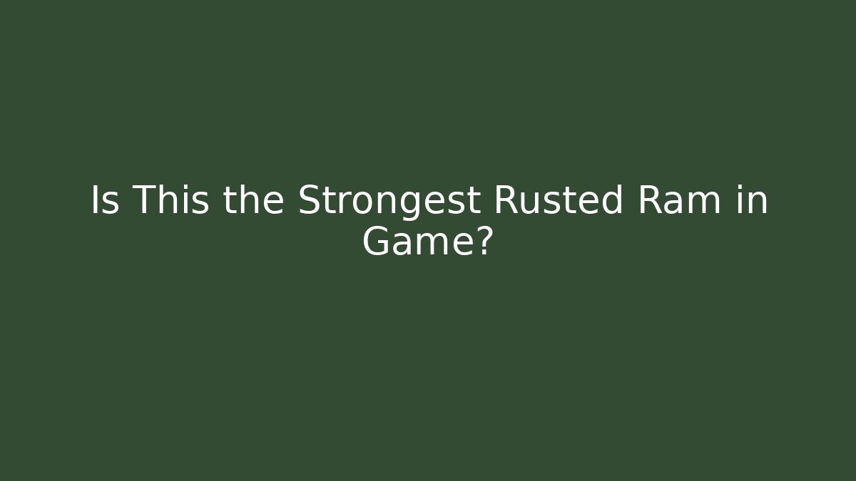 Is This the Strongest Rusted Ram in Game?