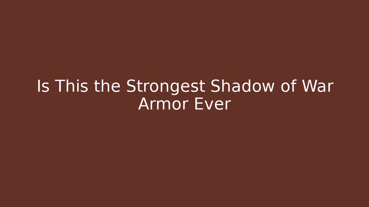 Is This the Strongest Shadow of War Armor Ever