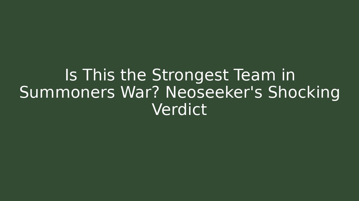 Is This the Strongest Team in Summoners War? Neoseeker's Shocking Verdict
